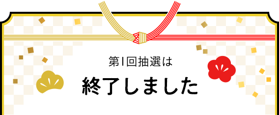 第1回抽選は終了しました