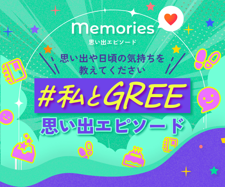 Memories 思い出や日頃の気持ちを教えてください #私とGREE 思い出エピソード