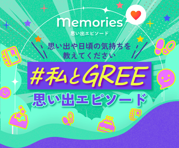 Memories 思い出や日頃の気持ちを教えてください #私とGREE 思い出エピソード