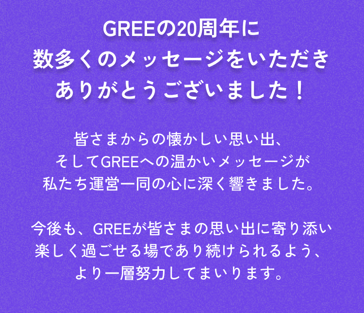 GREEの20周年に、
数多くのメッセージをいただきありがとうございました！